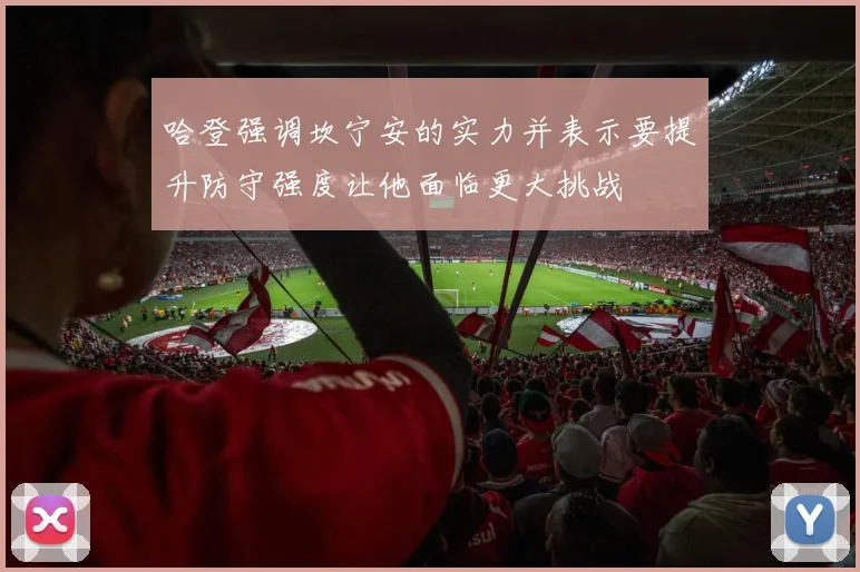 哈登强调坎宁安的实力并表示要提升防守强度让他面临更大挑战