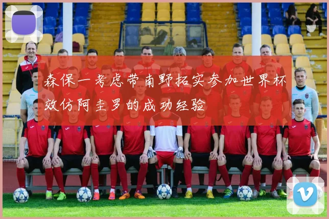 森保一考虑带南野拓实参加世界杯效仿阿圭罗的成功经验
