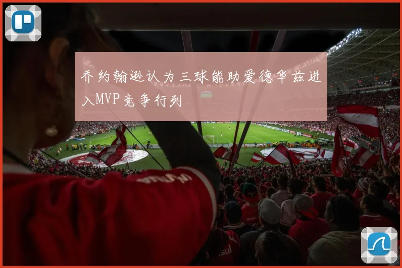 乔约翰逊认为三球能助爱德华兹进入MVP竞争行列