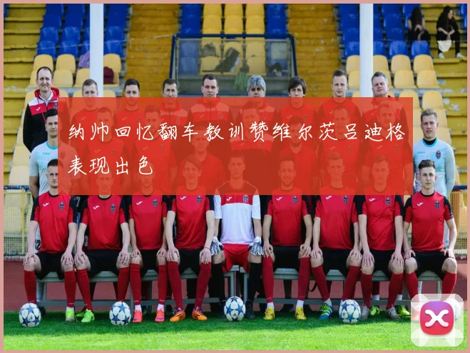 纳帅回忆翻车教训赞维尔茨吕迪格表现出色