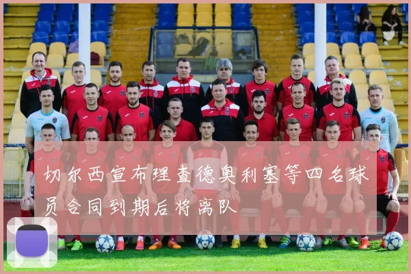 切尔西宣布理查德奥利塞等四名球员合同到期后将离队