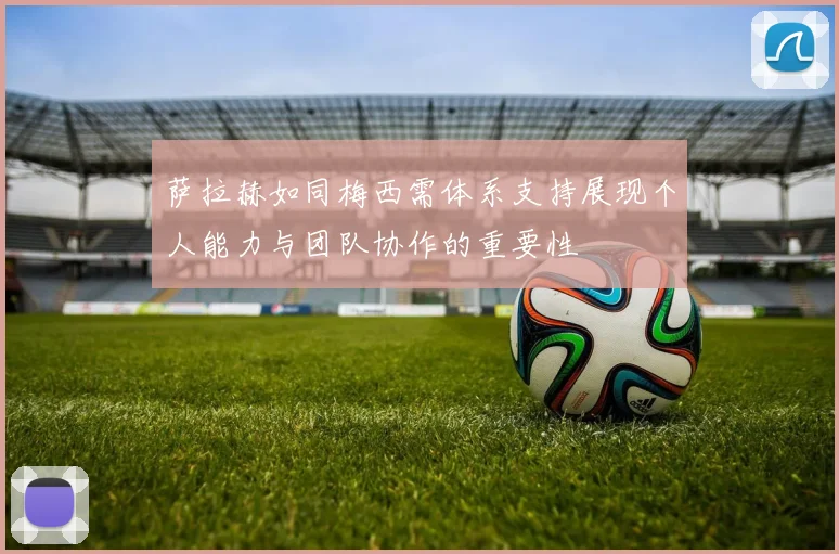 萨拉赫如同梅西需体系支持展现个人能力与团队协作的重要性
